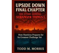 UPSIDE DOWN FINAL CHAPTER: THE STORY BEHIND STRANGER THINGS 5: How Hawkins Prepares for Its Greatest Challenge Yet