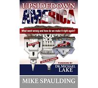 Upside Down in America: What Went Wrong and How Do We Make It Right Again?