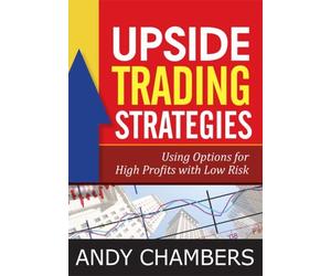 Upside Trading Strategies: Using Options for High Profits With Low Risk