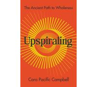 Upspiraling: The Ancient Path to Wholeness