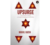 UPSURGE : From Chaos to Clarity: A Guide to Mastering the Self