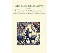 Upton Sinclair Collection (LXVI): Goose Step Study American Education Captain Industry Civilized