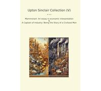 Upton Sinclair Collection (V): Mammonart Essay Economic Interpretation Captain Industry Civilized