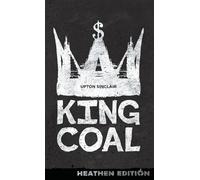Upton Sinclair King Coal (Heathen Edition) (Copertina rigida)