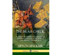 Upton Sinclair The Brass Check: A Study of American Journalism; Evid (Tascabile)