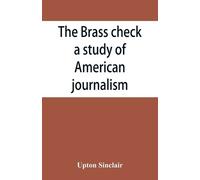 Upton Sinclair The brass check, a study of American journalism (Tascabile)