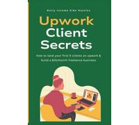 Upwork Client Secrets: How to land your first 5 clients on Upwork & build a $2k/month freelance business