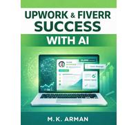 Upwork & Fiverr Success with AI: How to Win High-Paying Freelance Clients Faster Using AI-Optimized Profiles, Smart Proposals, and Proven Client-Closing Frameworks