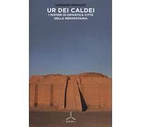 Ur dei Caldei. I misteri di un'antica città della Mesopotamia - Woolley Leonard
