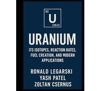 Uranium: Its Isotopes, Reaction Rates, Fuel Creation, and Modern Applications