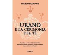 Urano e la cerimonia del tè. Dialettiche e intrecci dei tre simboli fondamentali dell'astrologia contemporanea: Urano, Nettuno e Plutone