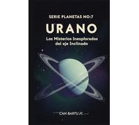 Urano: Los Misterios Inexplorados del eje Inclinado