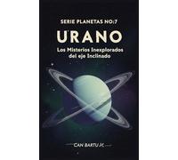 Urano: Los Misterios Inexplorados del eje Inclinado: 7