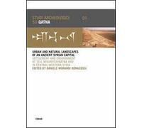Urban and natural landscapes of an ancient syrian capital. Settlement and environment at Tell Mishrifeh-Qatna and in central-western Syria. Ediz. inglese e francese