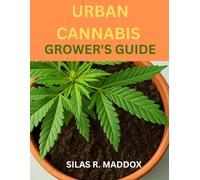 Urban Cannabis Grower's Guide: The Complete Urban Cannabis Grow Handbook for Apartments and Micro Gardens