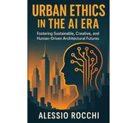 Urban Ethics in the AI Era: Fostering Sustainable, Creative, and Human-Driven Architectural Futures: 1