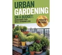 Urban Gardening on a Budget: Grow More Food While Spending Less on Soil, Tools, and Supplies