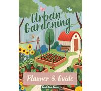 Urban Gardening Planner and Guide: Year-Round Journal & Logbook for Balcony, Patio & Indoor Gardens, Raised Beds, Vertical Gardening, Hydroponics, ... Gardeners, Plant Tracker and Organizer