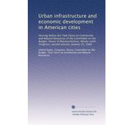 Urban infrastructure and economic development in American cities: Hearing before the Task Force on Community and Natural Resources of the Committee on ... Congress, second session, January 22, 1986