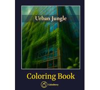 Urban Jungle - Coloring Book: Overgrown Botanical Cityscapes & Realistic Architecture for Adults