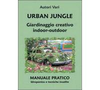Urban jungle. Giardinaggio creativo indoor-outdoor. Manuale pratico. Idroponica