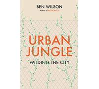 Urban Jungle: Wilding the City, from the author of Metropolis