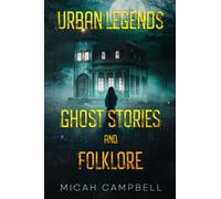 Urban Legends, Ghost Stories, and Folklore: Haunting and Horrifying True Tales of Lore and Legend