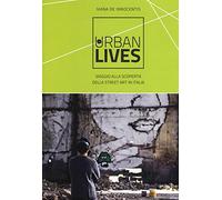 Urban lives. Viaggio alla scoperta della street art in Italia. Ediz. a colori