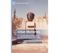 Urban Memories: The Second Spanish Republic in Madrid’s Urban Space, 1979-1992: The Second Spanish Republic in Madrid’s Urban Space, 1979-1992