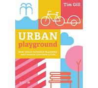 Urban Playground: How Child-Friendly Planning and Design Can Save Cities