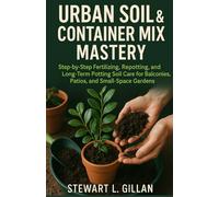 Urban Soil & Container Mix Mastery: Step-by-Step Fertilizing, Repotting, and Long-Term Potting Soil Care for Balconies, Patios, and Small-Space Gardens