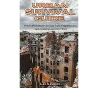 URBAN SURVIVAL GUIDE: Practical Strategies to Stay Safe, Prepared, and Self-Reliant in Any City Crisis