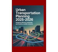 Urban Transportation Planning 2025-2026: Designing Efficient Sustainable and Inclusive Mobility Networks