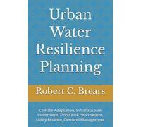Urban Water Resilience Planning: Climate Adaptation, Infrastructure Investment, Flood Risk, Stormwater, Utility Finance, Demand Management