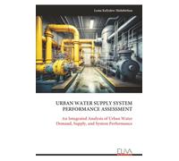 URBAN WATER SUPPLY SYSTEM PERFORMANCE ASSESSMENT: An Integrated Analysis of Urban Water Demand, Supply, and System Performance