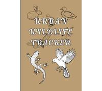 Urban Wildlife Tracker: A Nature Log Book for Bird Watching, Animal Sightings, and Outdoor Exploration in the City: A Wildlife Observation Journal to ... and Nature Sightings in Urban Environments
