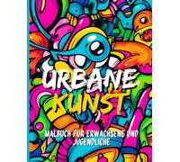URBANE KUNST Malbuch für Erwachsene und Jugendliche: Von der lebendigen Welt der Graffiti und Straßenkunst inspirierte Designs zum Ausmalen