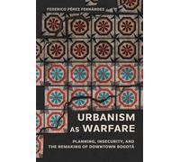 Urbanism As Warfare: Planning, Insecurity, and the Remaking of Downtown Bogotá (Expertise: Cultures and Technologies of Knowledge)