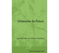 Urbanismo do Futuro: Sustentabilidade, Tecnologia e Justiça Social