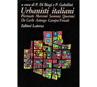 Urbanisti italiani. Piccinato, Marconi, Samonà, Quaroni, De Carlo, Astengo, Campos Venuti