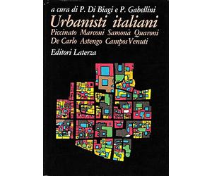 Urbanisti italiani. Piccinato, Marconi, Samonà, Quaroni, De Carlo, Astengo, Campos Venuti