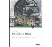 Urbanistica a Milano. Sviluppo urbano, pianificazione e ambiente tra passato e futuro. Ediz. illustrata