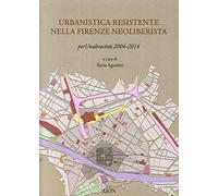 Urbanistica resistente nella Firenze neoliberista. Per un'altra città 2004-2014