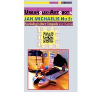 Urbanolix-Artobot & Jan Michaelis No 5: [Ein Kalenderbuch]: Soziologischer Impuls zur Kunst
