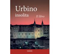 Urbino insolita. Il libro - [Ciabochi Claudio]