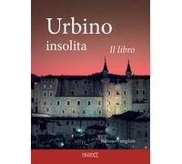 Urbino insolita. Il libro. Ediz. speciale - Fraternali Fabio