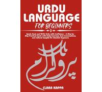 URDU LANGUAGE FOR BEGINNERS: Speak, Read, and Write Urdu with Confidence - A Step-by- Step Practical Guide with Daily Exercises, Real Conversations, and Cultural Insights for Absolute Beginners