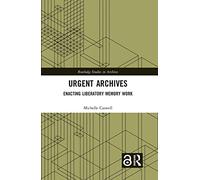 Urgent Archives: Enacting Liberatory Memory Work