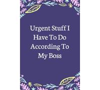 Urgent Stuff I Have to Do According To My Boss: Lined Blank Notebook with Humor Saying on the Cover for Team, Staff member, Colleagues, Co-worker, Boss Lady (size 6"x9"; 100 pages)