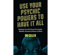Use Your Psychic Powers to Have It All: Release Your Psi-Force for Health, Wealth, Success & Peace of Mind